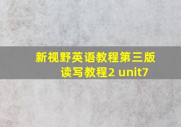 新视野英语教程第三版读写教程2 unit7